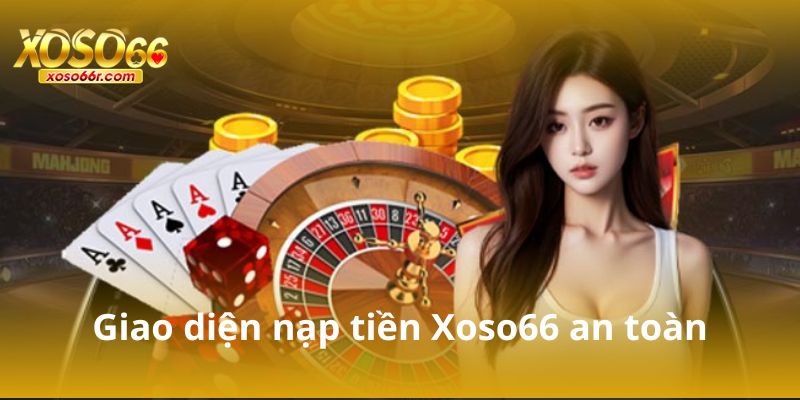 Đăng Ký Xoso66 – Bước Khởi Đầu Trải Nghiệm Cổng Xổ Số Uy Tín 2025 6 Giao diện nạp tiền Xoso66 an toàn, nhiều phương thức thanh toán linh hoạt