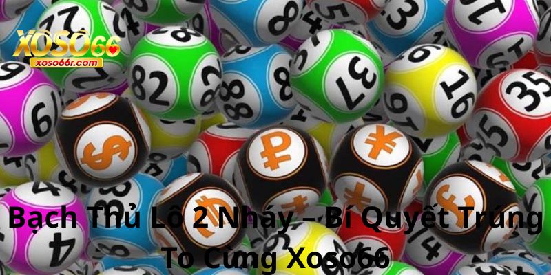 Bạch Thủ Lô 2 Nháy – Bí Quyết Trúng To Cùng Xoso66 4 Bạch thủ lô 2 nháy là gì