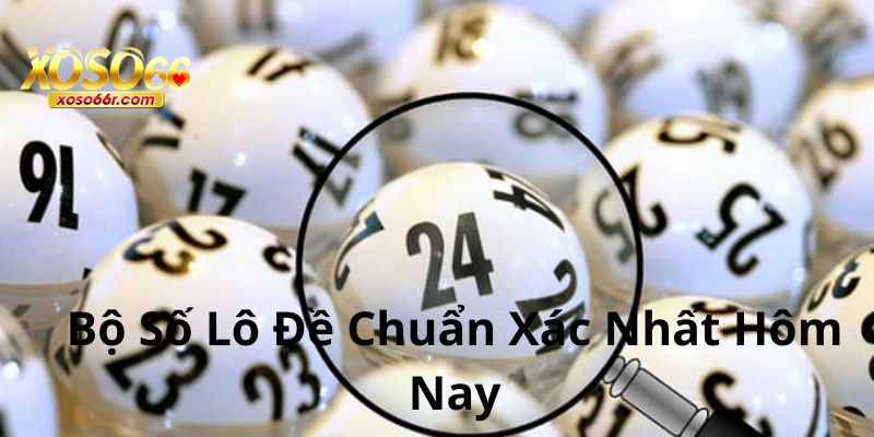 Bộ Số Lô Đề Chuẩn Xác Nhất Hôm Nay – Bí Quyết Trúng Lớn Cùng Xoso66 4 Bộ Số Lô Đề Chuẩn Xác Nhất Hôm Nay