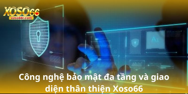 Công nghệ bảo mật đa tầng và giao diện thân thiện Xoso66