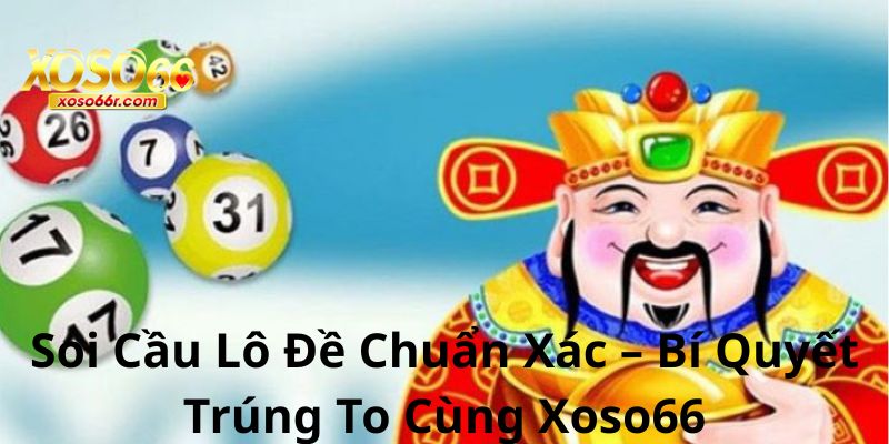 Soi Cầu Lô Đề Chuẩn Xác – Bí Quyết Trúng To Cùng Xoso66 4 Soi Cầu Lô Đề Chuẩn Xác